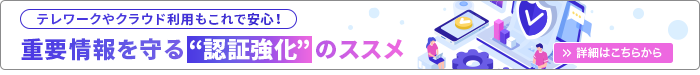 重要情報を守る“認証強化”のススメ