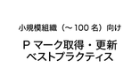 小規模組織（～100名）向け Pマーク取得・更新ベストプラクティス
